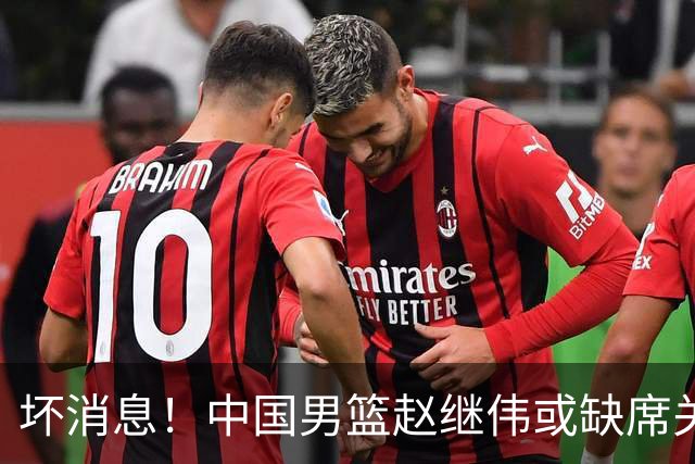 坏消息！中国男篮赵继伟或缺席关键战，脚踝肿胀+打封闭，令人心疼