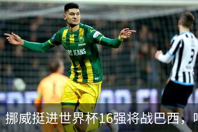 挪威挺进世界杯16强将战巴西，哈兰德发声