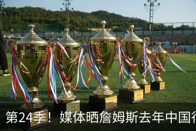 第24季！媒体晒詹姆斯去年中国行言论：退役不远了 但还没到时候